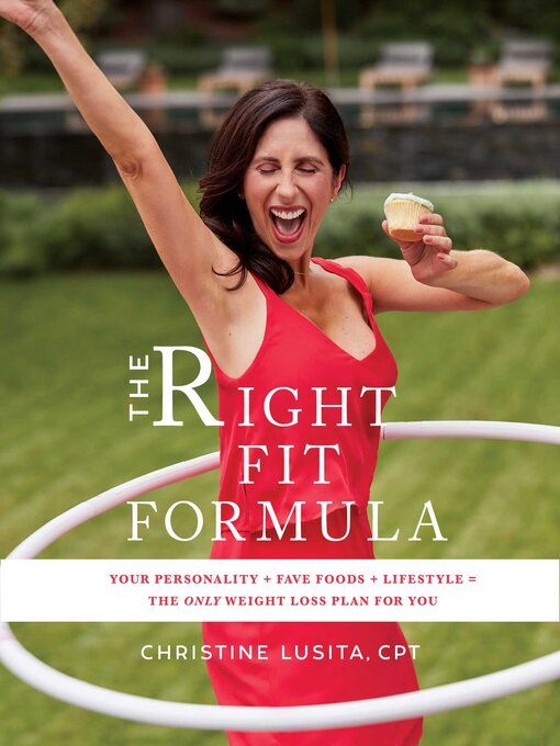 Title details for The Right Fit Formula: Your Personality + Fave Foods + Lifestyle = the Only Weight Loss Plan for You by Christine Lusita - Available